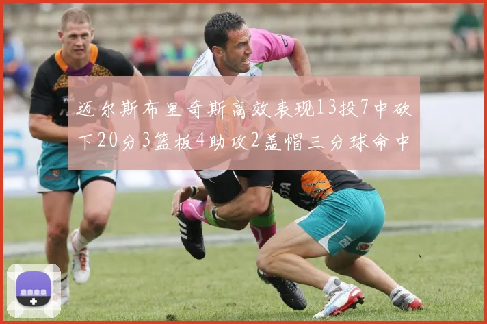 迈尔斯布里奇斯高效表现13投7中砍下20分3篮板4助攻2盖帽三分球命中率出色